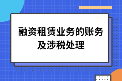 融資租賃業(yè)務(wù)的賬務(wù)處理與涉稅實(shí)務(wù)解析